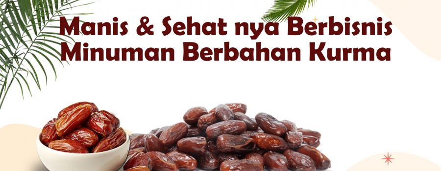 Bisnis Minuman Dari Buah Kurma, yang Nggak Banyak Drama